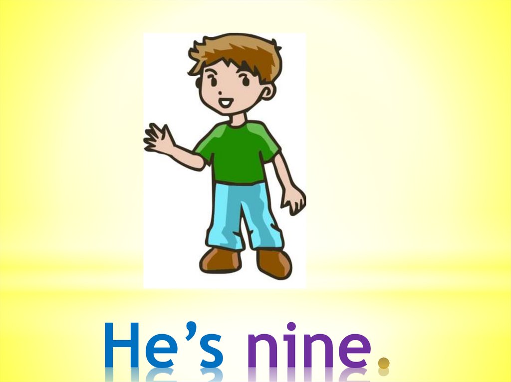 He’s nine.