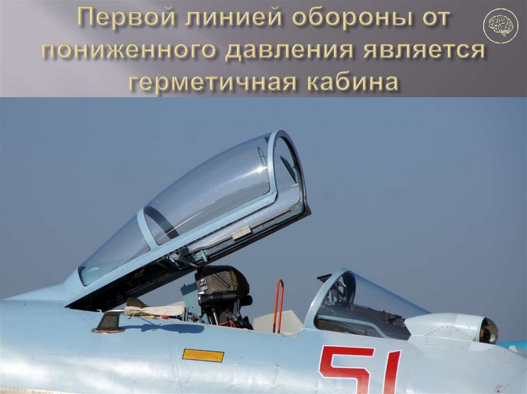 Первой линией обороны от пониженного давления является герметичная кабина