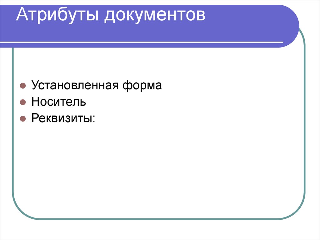 Виды атрибутов документа. Атрибуты документа. Общие атрибуты документов. Реквизит и атрибут документа. Обязательные атрибуты документа.