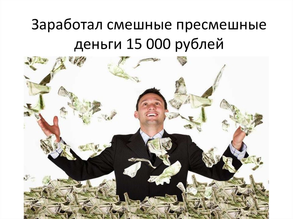 Заработал смешные пресмешные деньги 15 000 рублей