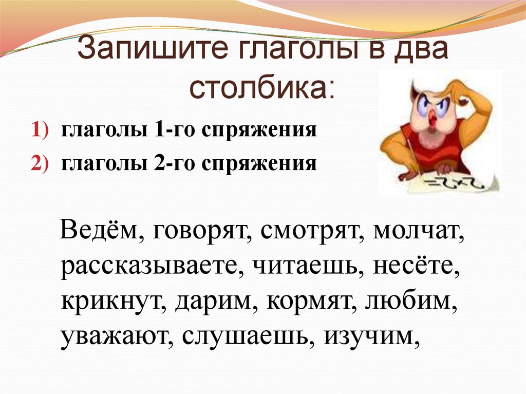 Запишите глаголы в два столбика по временам рисует говорит