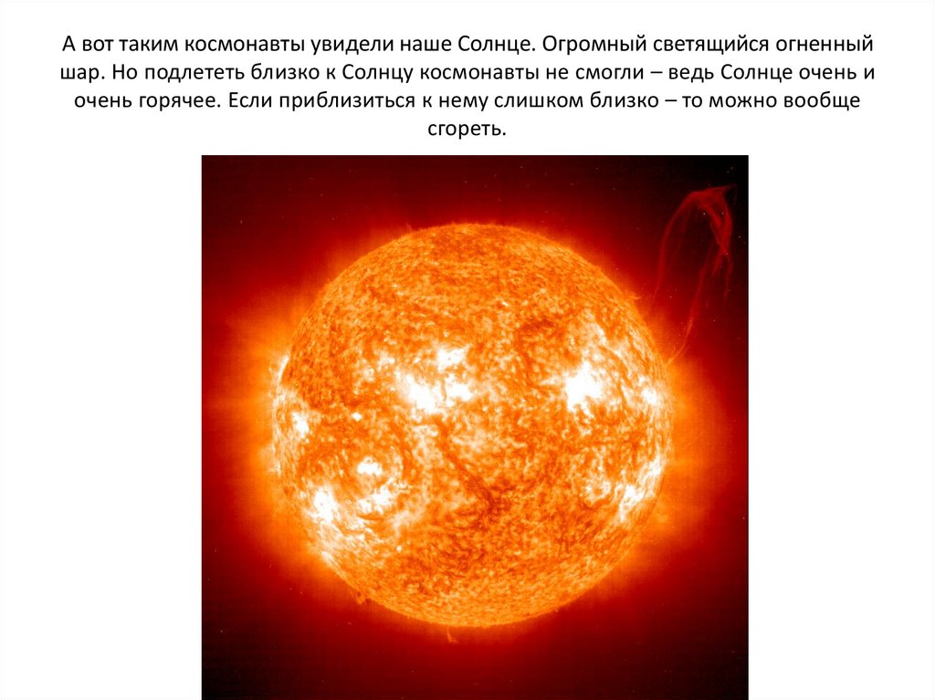 А вот таким космонавты увидели наше Солнце. Огромный светящийся огненный шар. Но подлететь близко к Солнцу космонавты не смогли