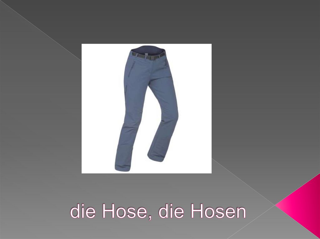 die Hose, die Hosen