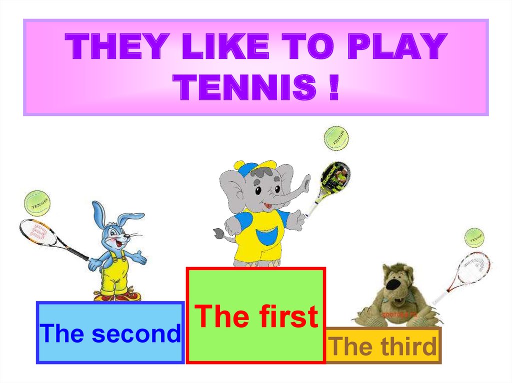 THEY LIKE TO PLAY TENNIS !