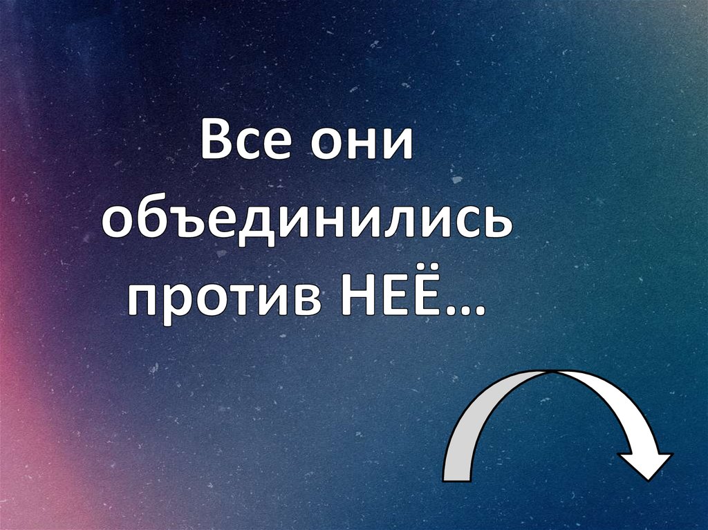 Все они объединились против НЕЁ…