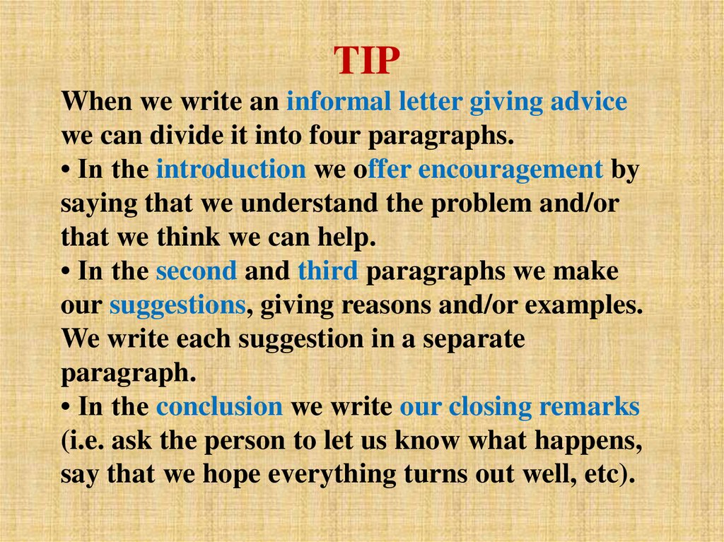 TIP When we write an informal letter giving advice we can divide it into four paragraphs. • In the introduction we offer