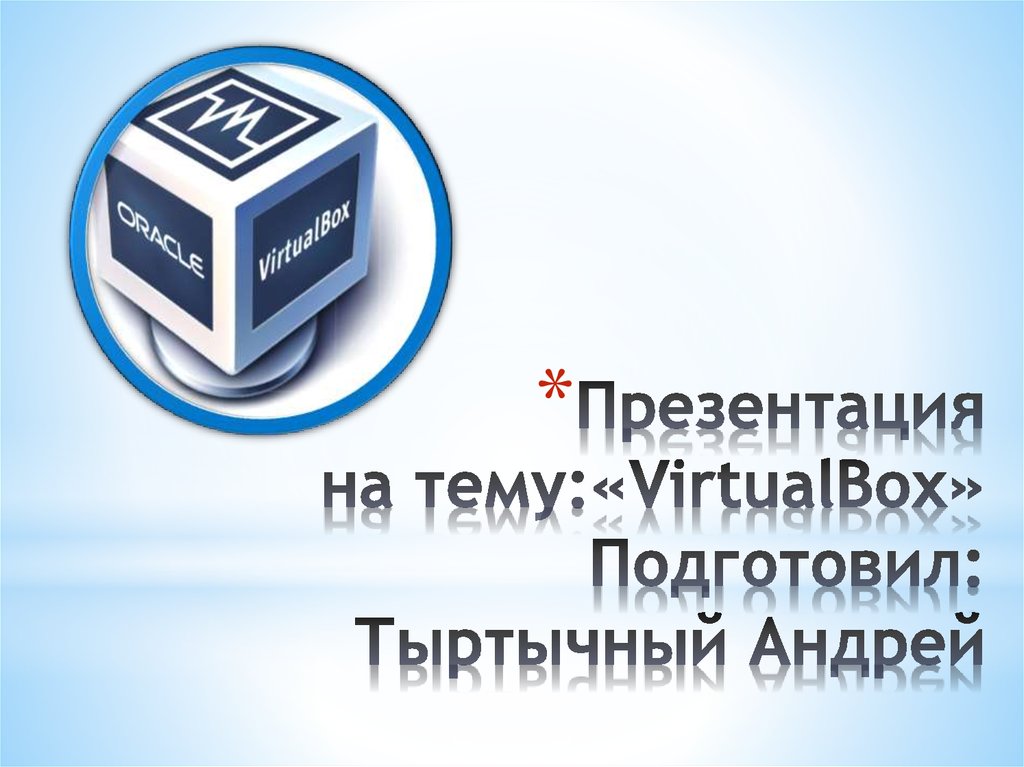 Презентация на тему:«VirtualBox» Подготовил: Тыртычный Андрей