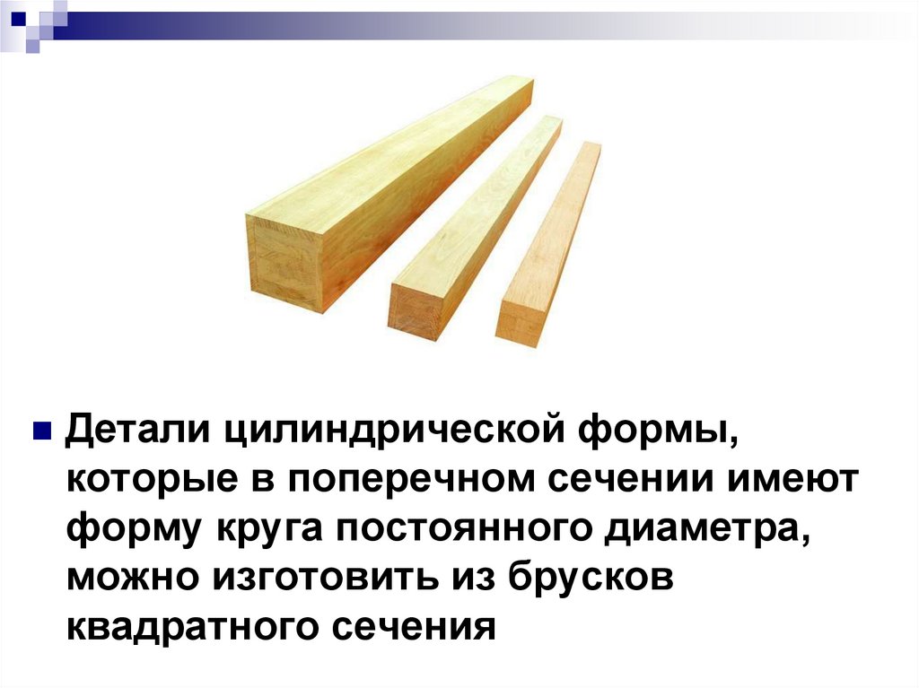 Виды цилиндрических деталей. Изготовления детали цилиндрической формы деталей. Конические детали из дерева. Цилиндрические и конические детали из древесины. Поперечное сечение деревянного бруска.