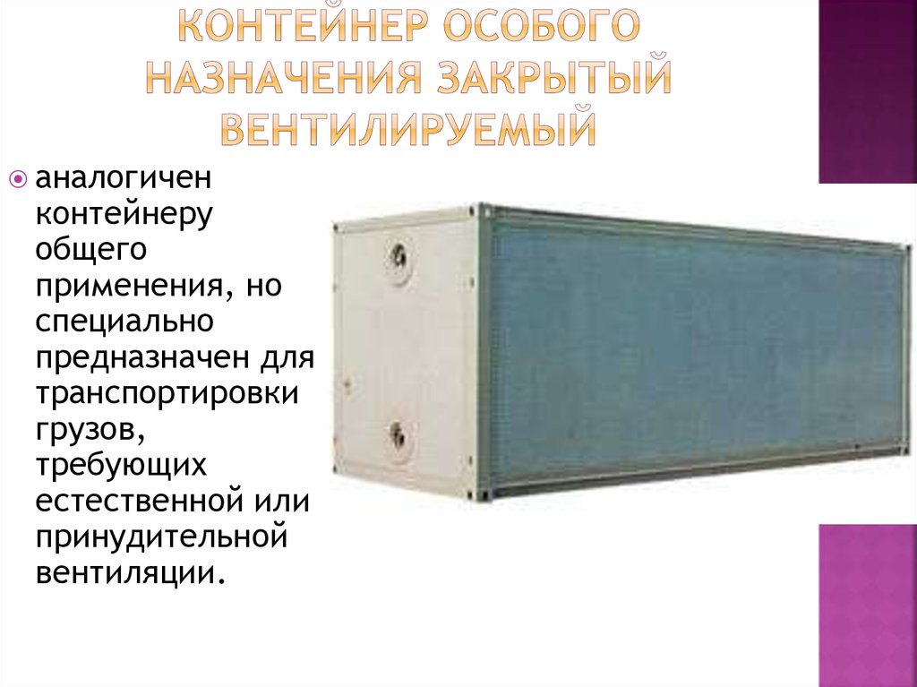 Специально предназначенный. Вентилируемый контейнер, Ventilated Container. Контейнер особого назначения закрытый вентилируемый. Закрытый контейнер с принудительной вентиляцией. Контейнеры специального назначения.