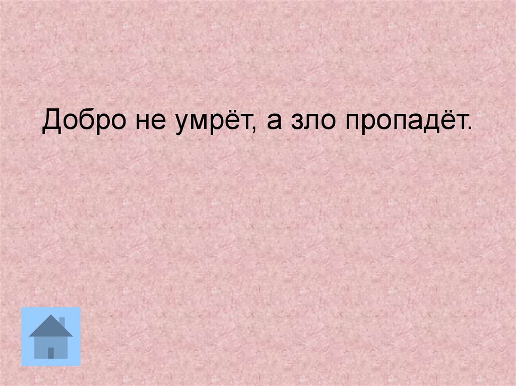 Не добрый а злой. Не добро а зло. Рисунок к пословице добро не умрет, а зло пропадет. Презентация для дошкольников«добро не умрет, а зло пропадет». Добро не умрет, а зло пропадет. Английский эквивалент.