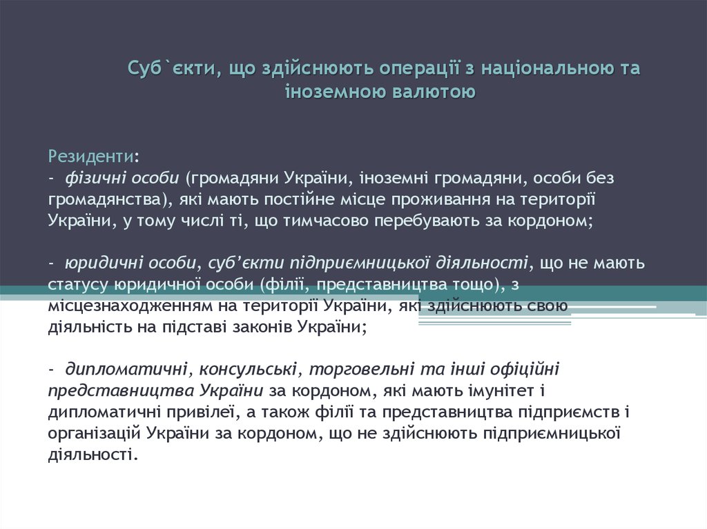 Суб`єкти, що здійснюють операції з національною та іноземною валютою Резиденти: - фізичні особи (громадяни України, іноземні