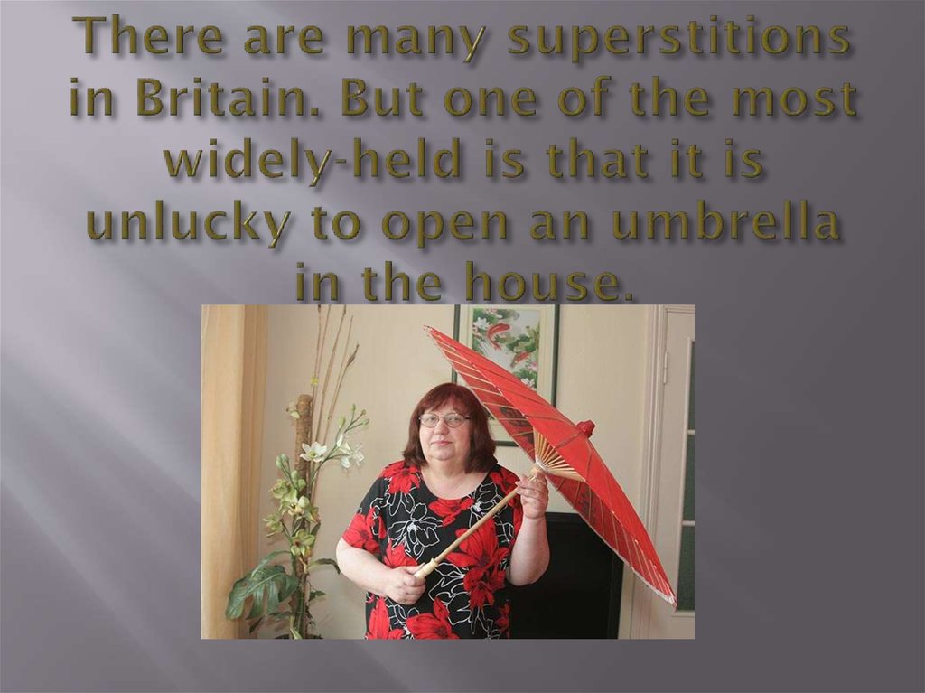 There are many superstitions in Britain. But one of the most widely-held is that it is unlucky to open an umbrella in the