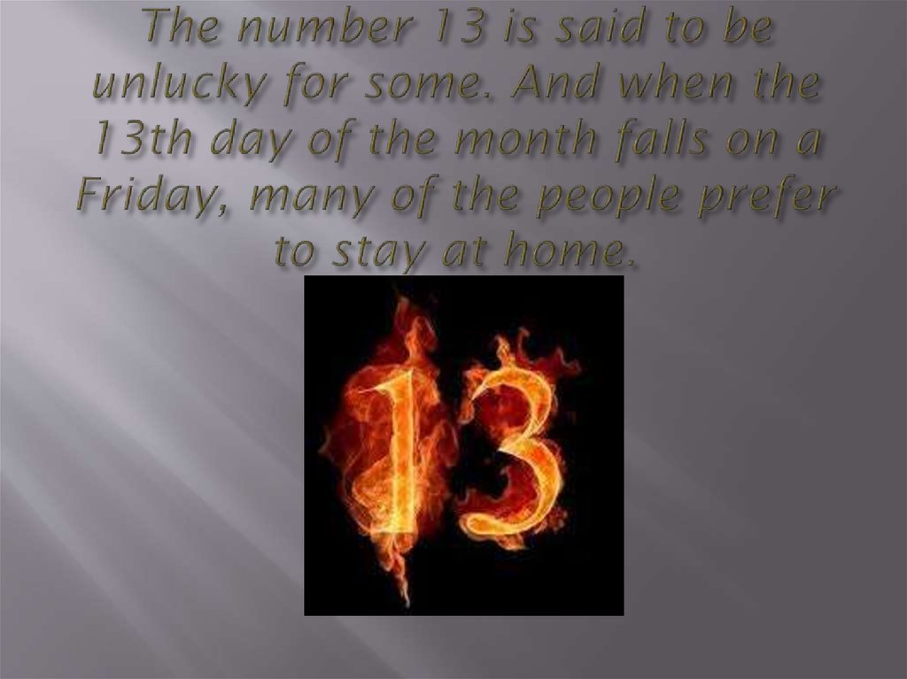 The number 13 is said to be unlucky for some. And when the 13th day of the month falls on a Friday, many of the people prefer