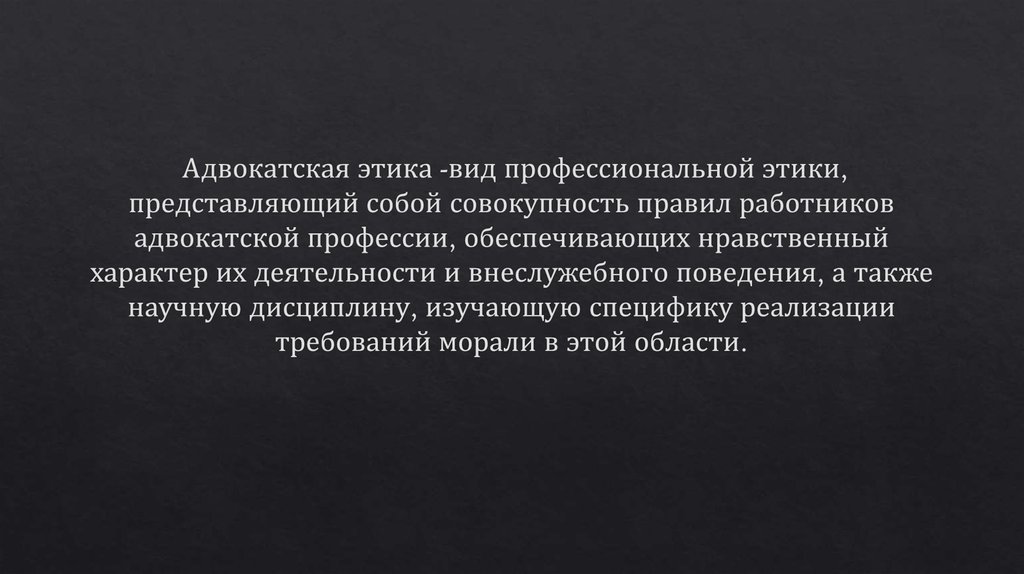 Адвокатская этика -вид профессиональной этики, представляющий собой совокупность правил работников адвокатской профессии,