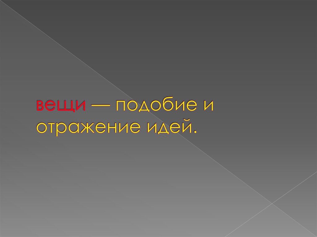 вещи — подобие и отражение идей.