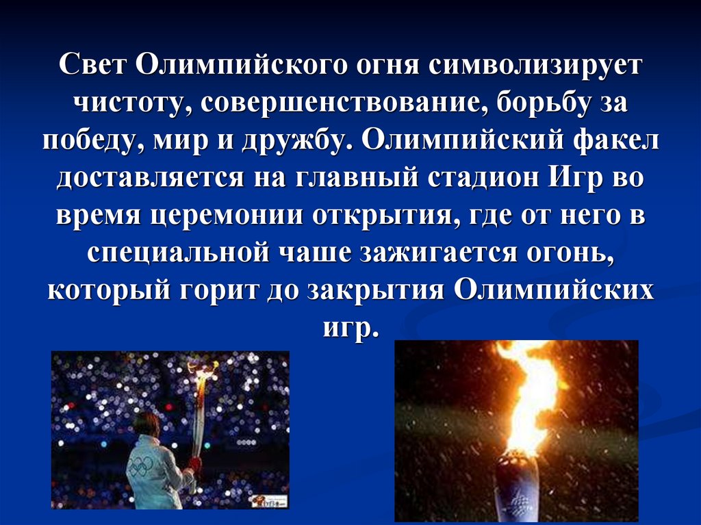 Свет Олимпийского огня символизирует чистоту, совершенствование, борьбу за победу, мир и дружбу. Олимпийский факел доставляется