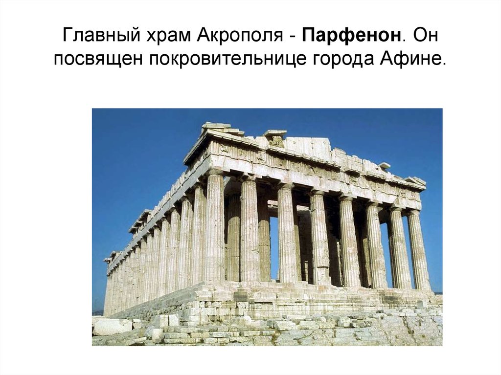 Главный храм Акрополя - Парфенон. Он посвящен покровительнице города Афине.