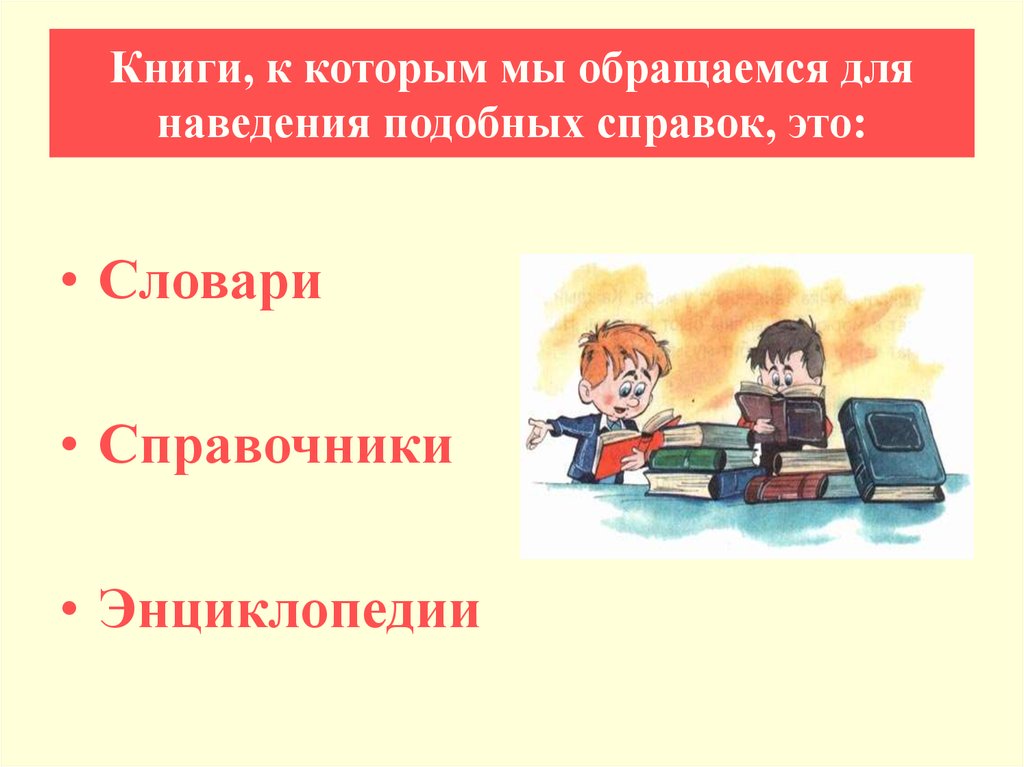 Наведение справок это. Презентация по русскому книги,энциклопедии. Справочник это определение для детей. Доклад на тему энциклопедия. Справочники для детей.