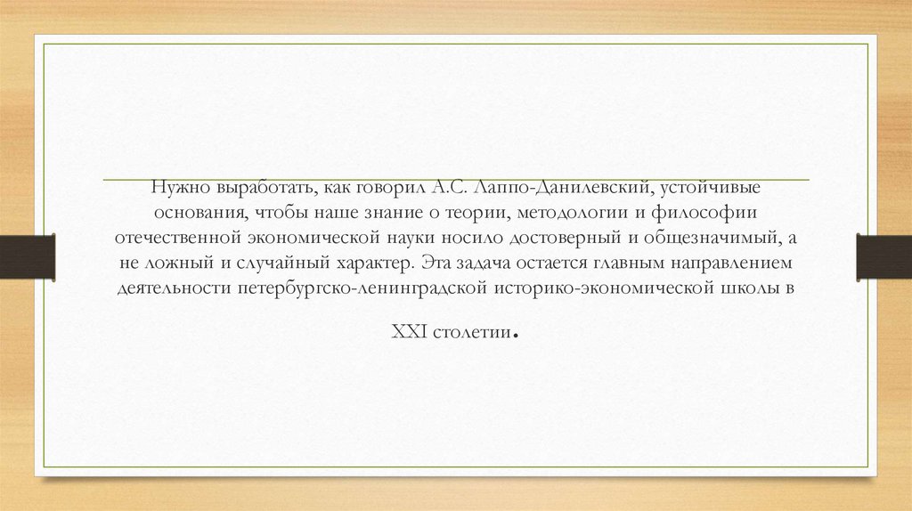 Нужно выработать, как говорил А.С. Лаппо-Данилевский, устойчивые основания, чтобы наше знание о теории, методологии и философии