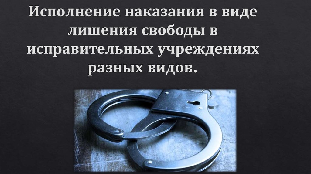 Виды исполнения наказаний. Исполнение наказания в виде лишения свободы. Виды исполнения наказаний в виде лишения свободы. Общие положения исполнения наказания в виде лишения свободы. Наказание в виде лишения свободы исполняют.