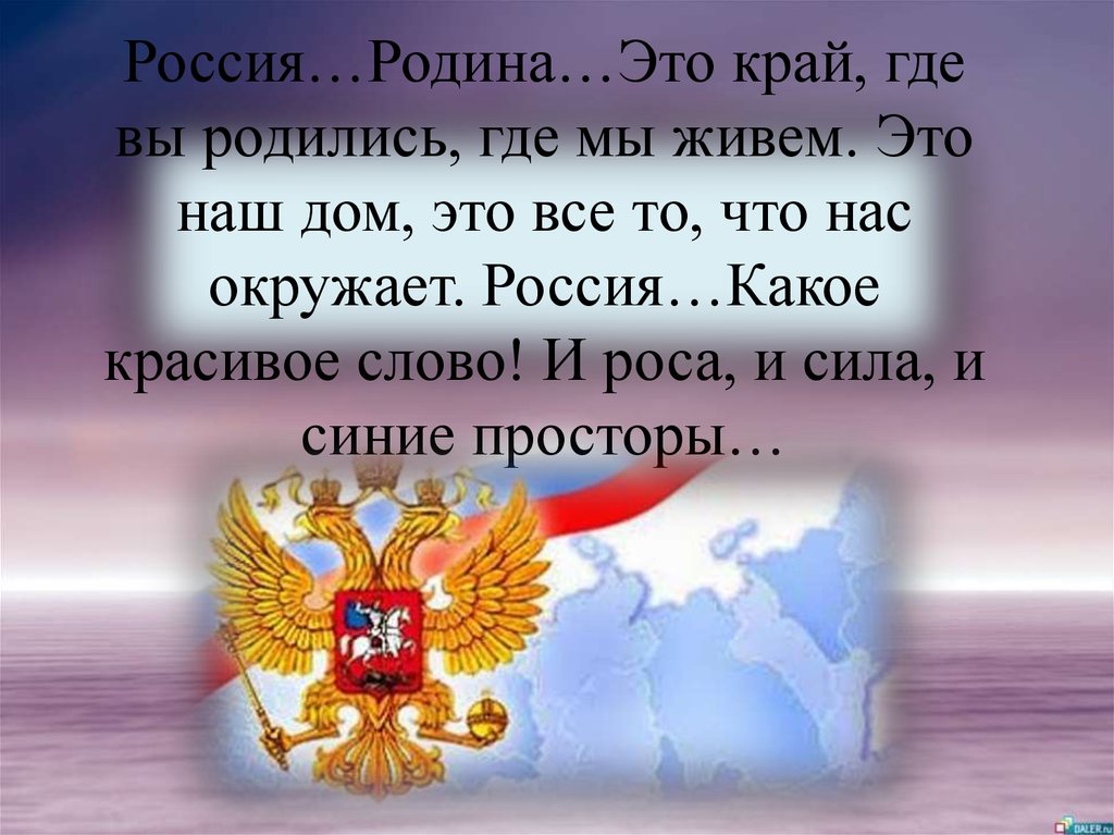 Россия…Родина…Это край, где вы родились, где мы живем. Это наш дом, это все то, что нас окружает. Россия…Какое красивое слово!