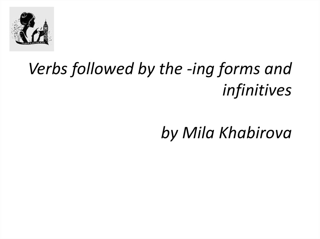Verbs followed by the -ing forms and infinitives by Mila Khabirova