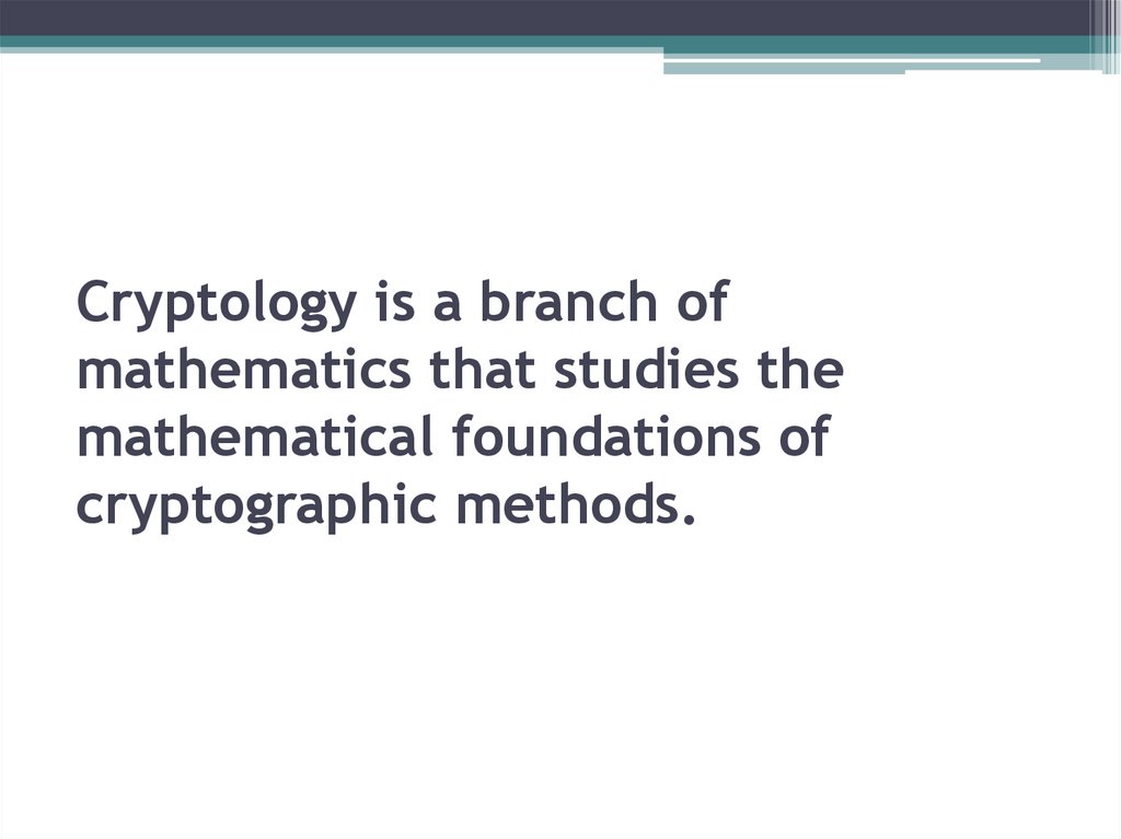 Cryptology is a branch of mathematics that studies the mathematical foundations of cryptographic methods.