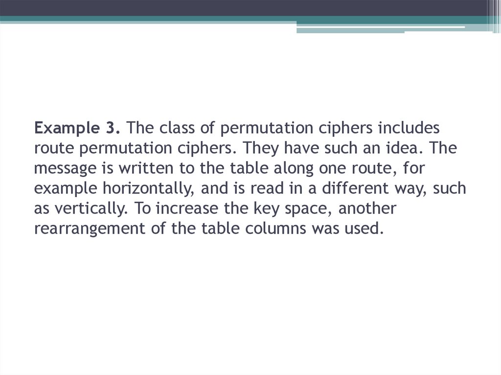 Example 3. The class of permutation ciphers includes route permutation ciphers. They have such an idea. The message is written