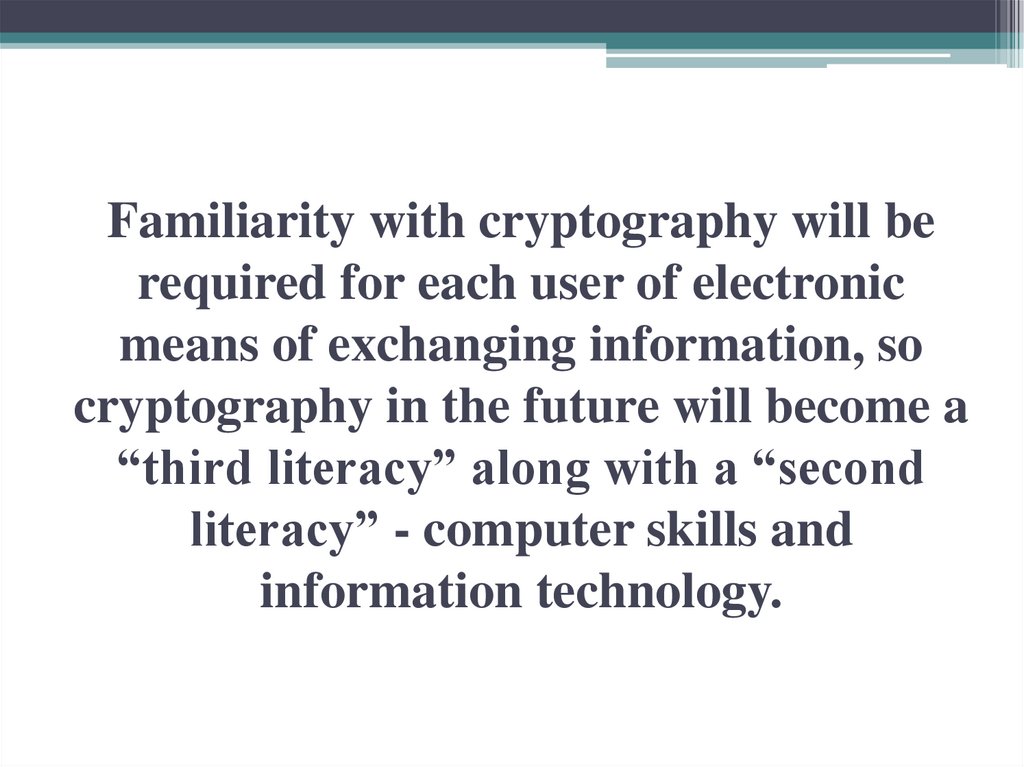 Familiarity with cryptography will be required for each user of electronic means of exchanging information, so cryptography in
