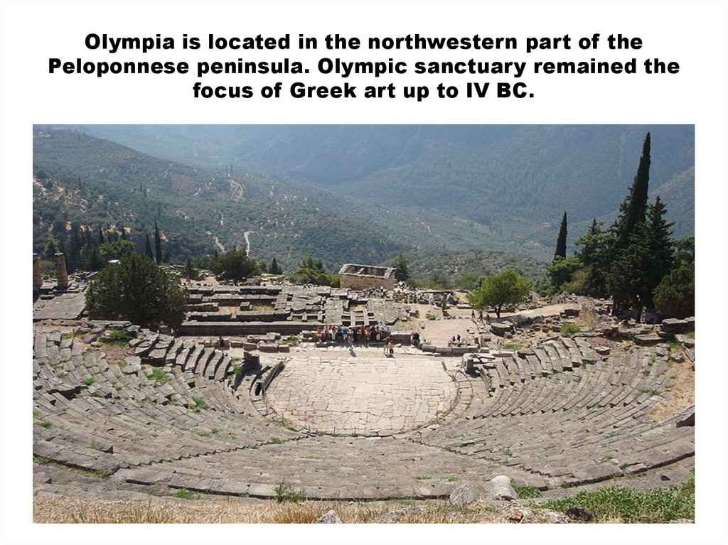 Olympia is located in the northwestern part of the Peloponnese peninsula. Olympic sanctuary remained the focus of Greek art up