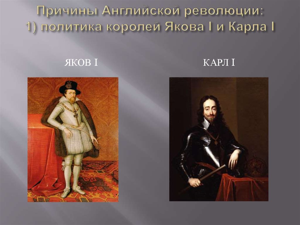 Причины Английской революции: 1) политика королей Якова I и Карла I