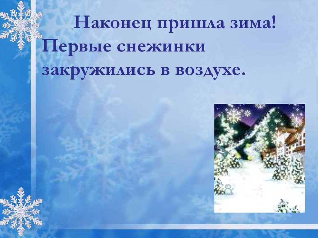 Наконец приходит. Закружились в воздухе первые снежинки. Наконец пришла зима. Пришла зима закружились в воздухе первые. Изложение долгожданная зима.