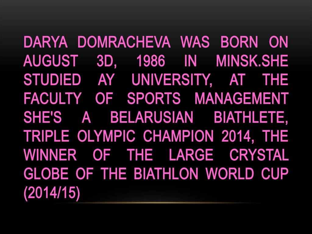 Darya domracheva was born on August 3d, 1986 in Minsk.She studied ay university, at the faculty of sports management She's a