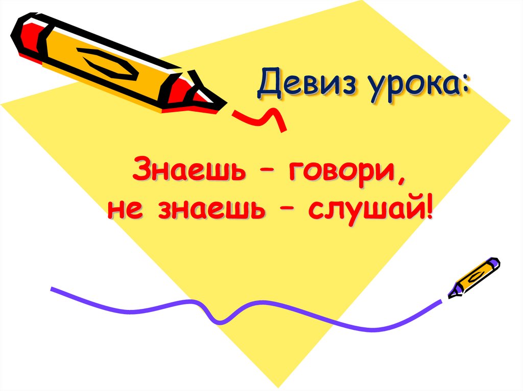 Послушать знать знать. Девиз урока знаешь говори не знаешь слушай. Девиз на урок окружающего мира. Знаешь говори не знаешь слушай. Девиз урока на окружающий мир.