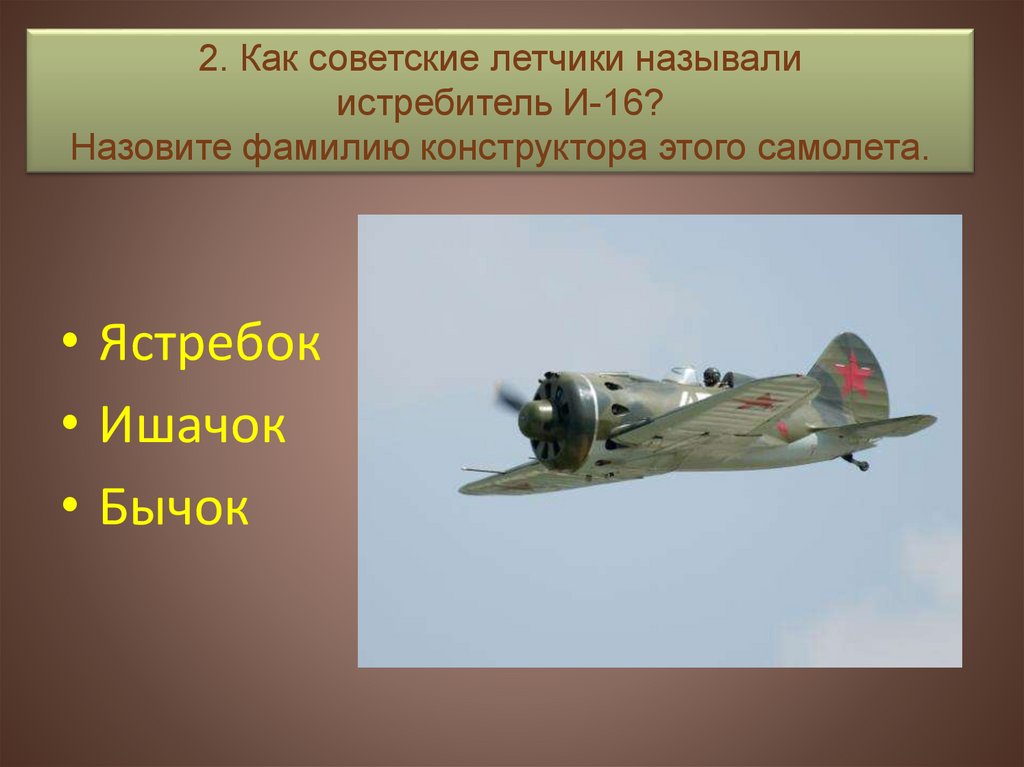 Как называли и 16. Назовите фамилию конструктора истребителя. Как называли советские самолеты. Как называются летчики. Почему истребитель так называется.