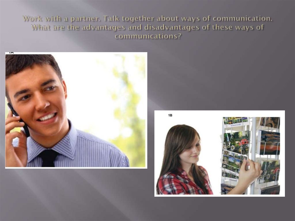 Work with a partner. Talk together about ways of communication. What are the advantages and disadvantages of these ways of