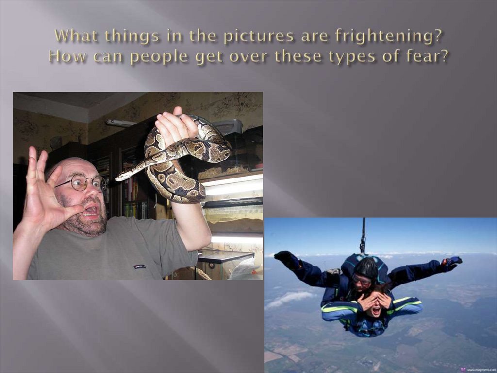 What things in the pictures are frightening? How can people get over these types of fear?