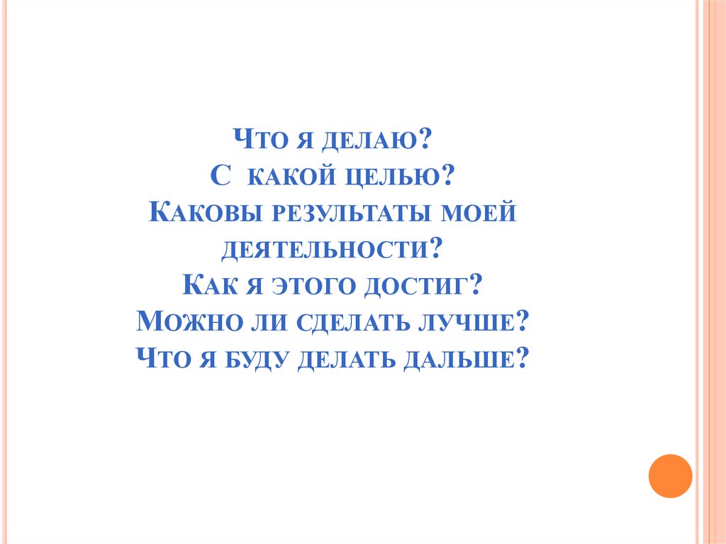 Что я делаю? С какой целью? Каковы результаты моей деятельности? Как я этого достиг? Можно ли сделать лучше? Что я буду делать