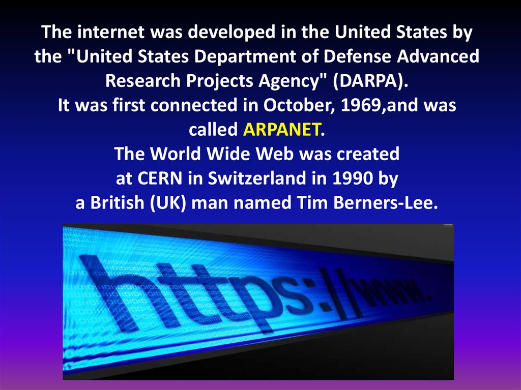 The internet was developed in the United States by the "United States Department of Defense Advanced Research Projects Agency"