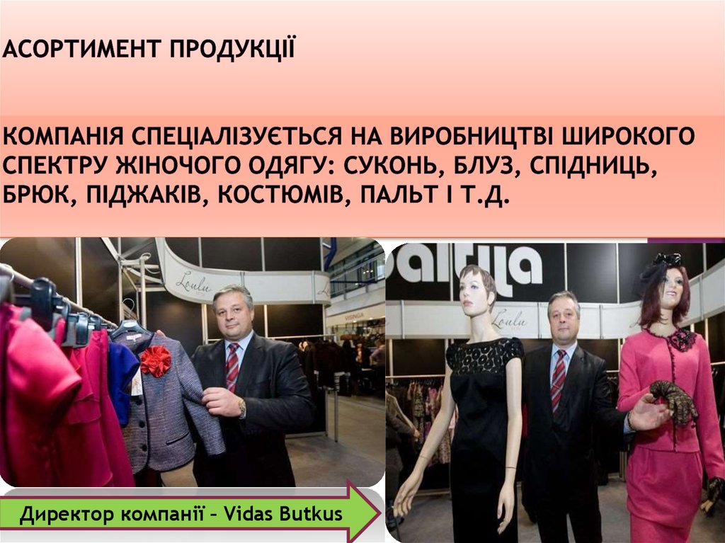 Асортимент продукції Компанія спеціалізується на виробництві широкого спектру жіночого одягу: суконь, блуз, спідниць, брюк,