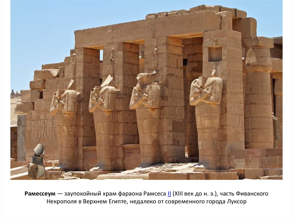 Рамессеум — заупокойный храм фараона Рамсеса II (XIII век до н. э.), часть Фиванского Некрополя в Верхнем Египте, недалеко от
