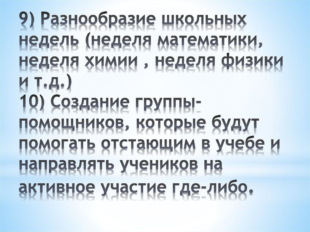 9) Разнообразие школьных недель (неделя математики, неделя химии , неделя физики и т.д.) 10) Создание группы-помощников,