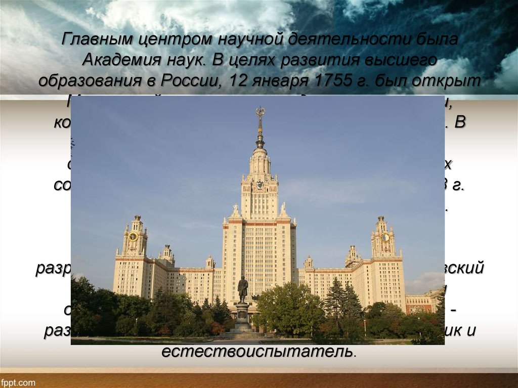 Главным центром научной деятельности была Академия наук. В целях развития высшего образования в России, 12 января 1755 г. был
