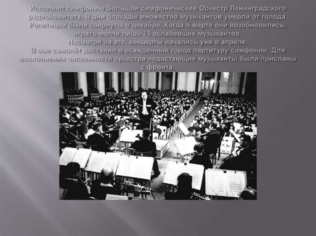 Исполнял симфонию Большой симфонический Оркестр Ленинградского радиокомитета. В дни блокады множество музыкантов умерли от