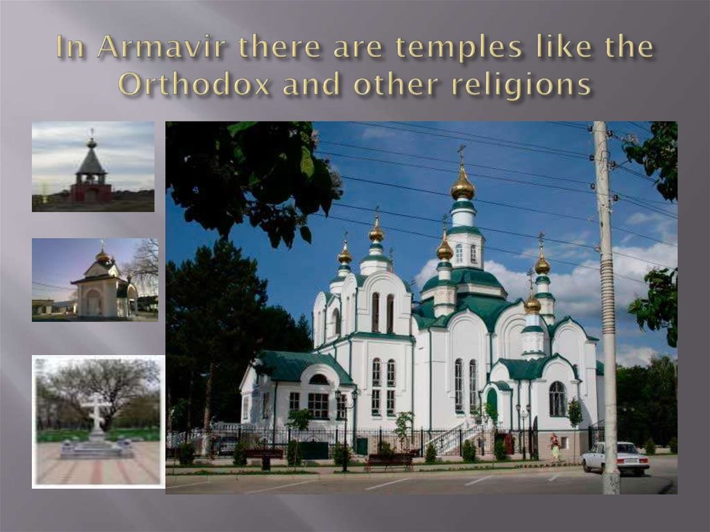 In Armavir there are temples like the Orthodox and other religions