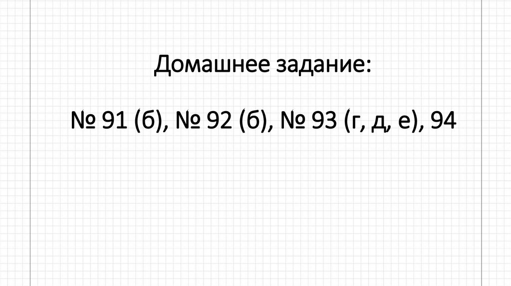 Домашнее задание: № 91 (б), № 92 (б), № 93 (г, д, е), 94