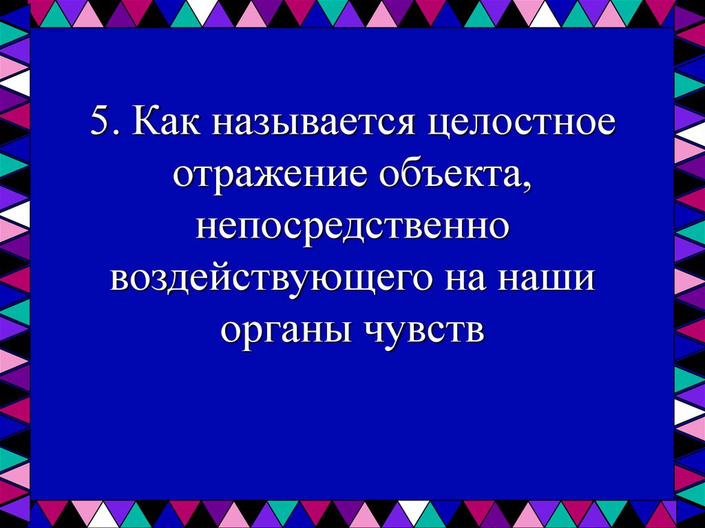 Целостное отражение. Целостное отражение объекта, воздействующего на наши органы чувств. Целостное отражение объекта непосредственно.