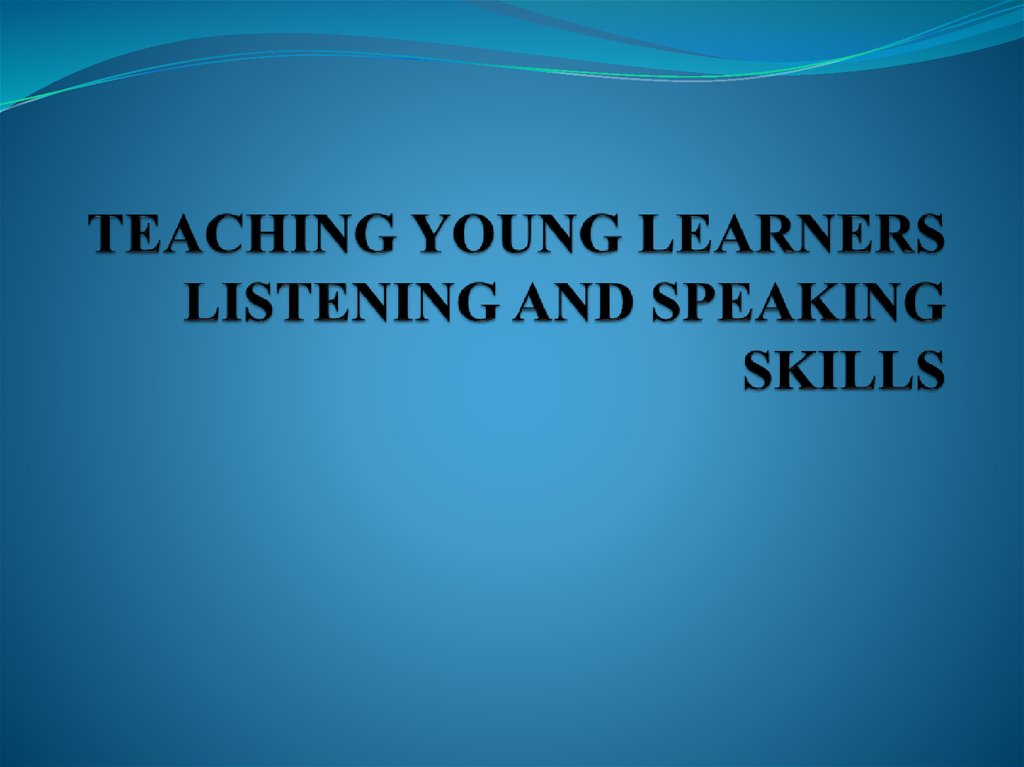 TEACHING YOUNG LEARNERS LISTENING AND SPEAKING SKILLS