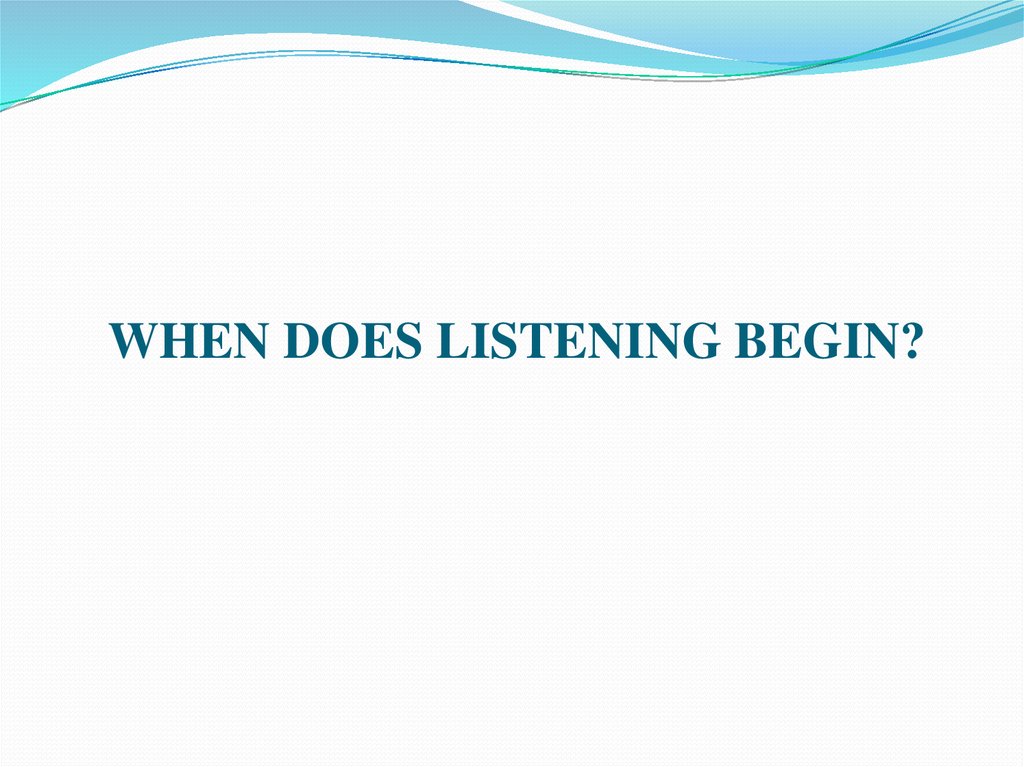 WHEN DOES LISTENING BEGIN?