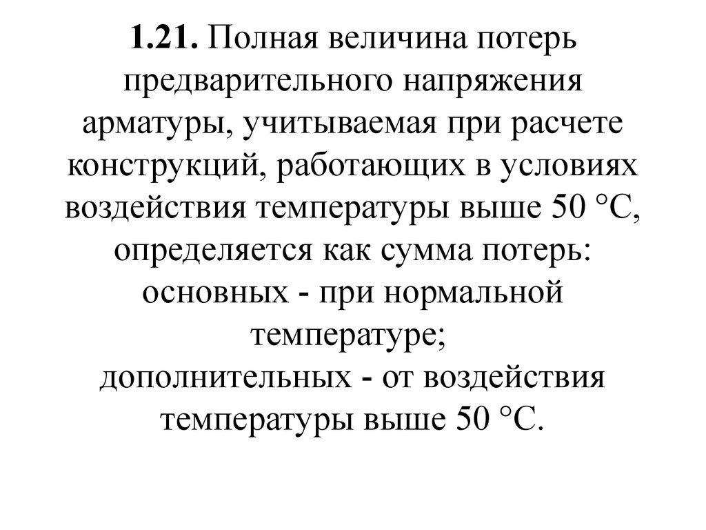 1.21. Полная величина потерь предварительного напряжения арматуры, учитываемая при расчете конструкций, работающих в условиях